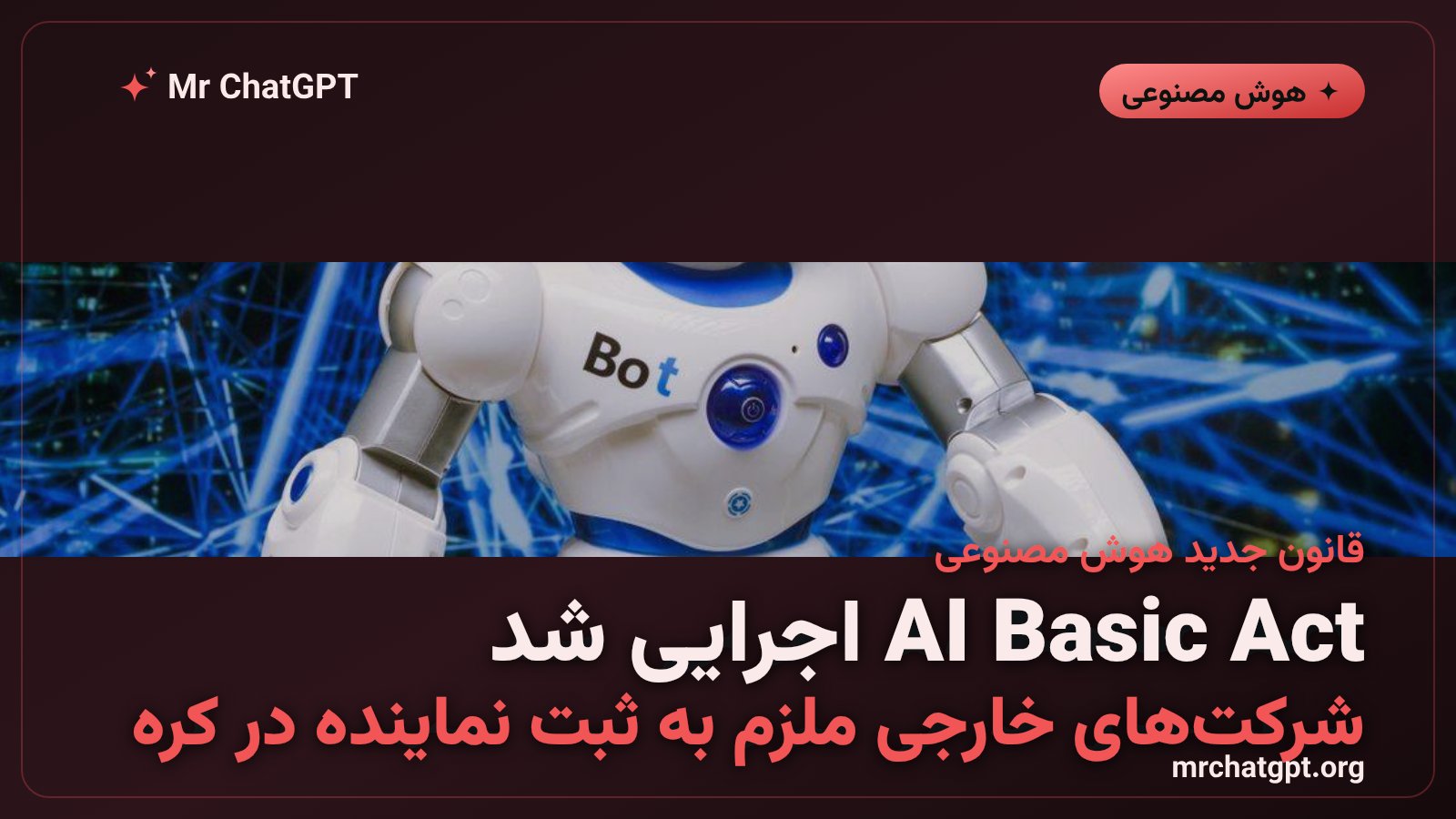 اجرایی‌شدن قانون پایه هوش مصنوعی کره جنوبی از ۲۱ ژوئیه ۲۰۲۶ و تأثیر بر Google و OpenAI
