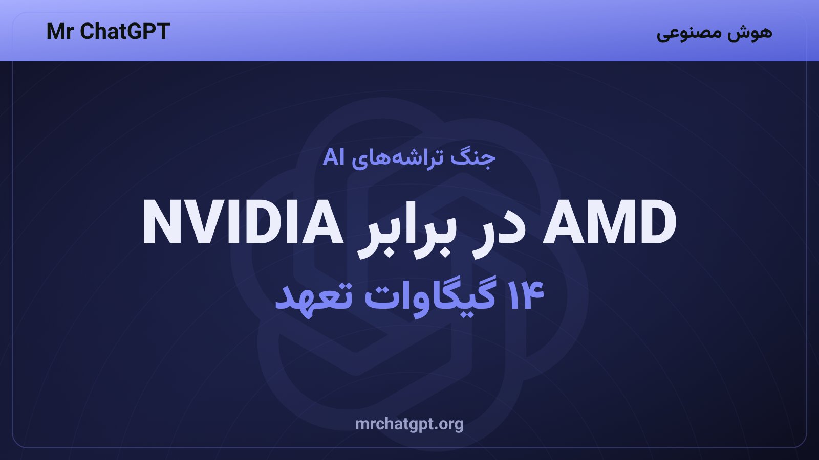مقایسه‌ی GPU های AMD و NVIDIA در بازار تراشه‌های هوش مصنوعی ۲۰۲۶