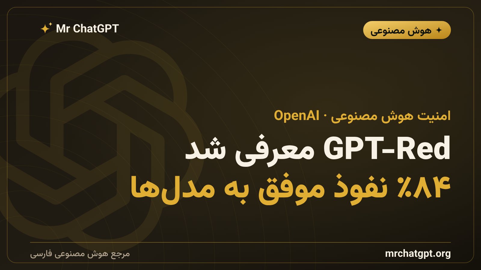 سامانه GPT-Red شرکت OpenAI برای کشف حفره‌های امنیتی و تزریق پرامپت در ChatGPT