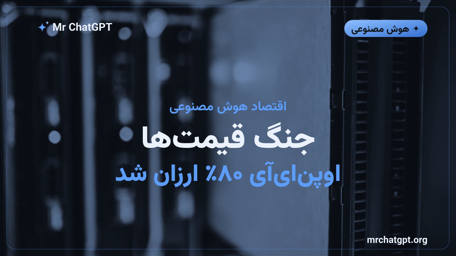 کاهش ۸۰ درصدی قیمت مدل جدید اوپن‌ای‌آی جی‌پی‌تی ۵.۶ لونا در برابر رقبای چینی