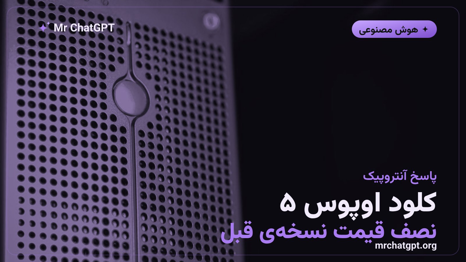 شرکت آنتروپیک قیمت مدل کلود اوپوس پنج را نصف کرد تا با رقبای چینی رقابت کند