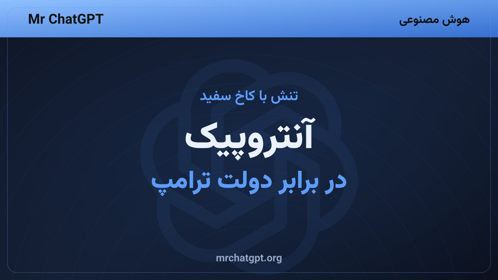 تنش آنتروپیک با دولت ترامپ بر سر مقررات ایمنی هوش مصنوعی