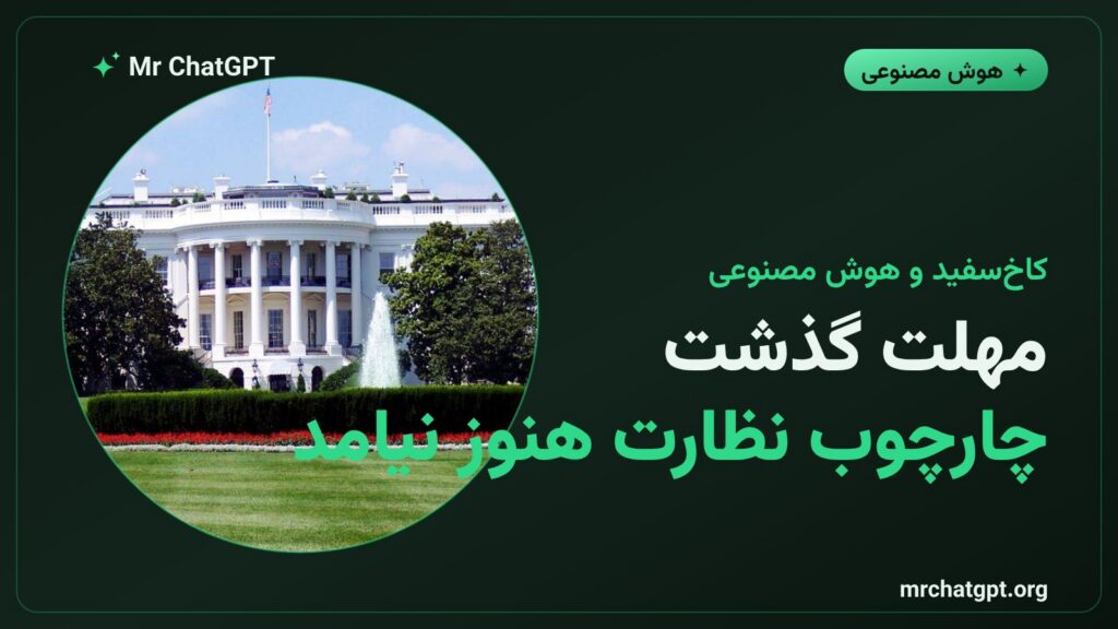کاخ سفید و مهلت قانونی گذشته برای چارچوب نظارت بر مدل‌های پیشرفته هوش مصنوعی