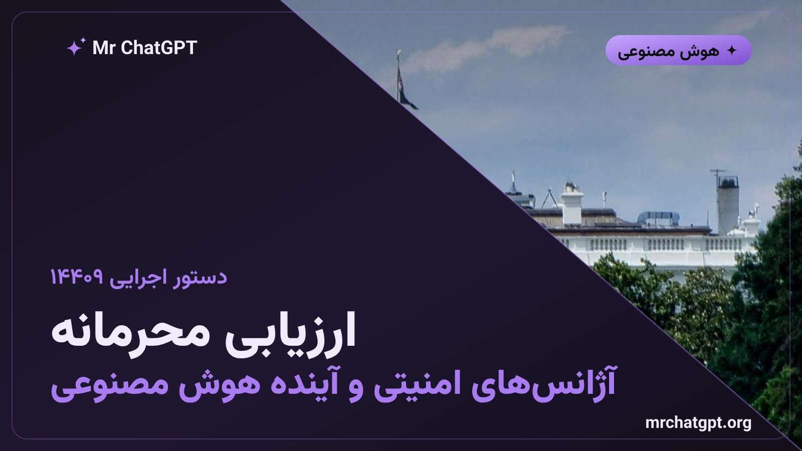 دستور اجرایی ۱۴۴۰۹ و فرایند محرمانه ارزیابی امنیتی مدل‌های پیشرفته هوش مصنوعی