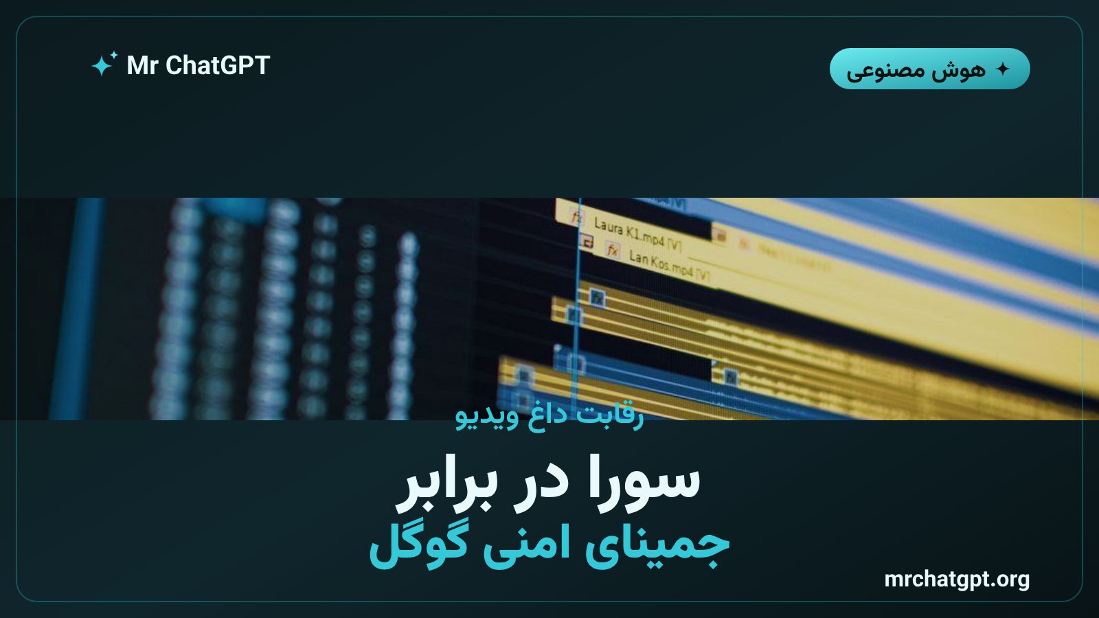 مقایسه جمینای امنی گوگل با سورای اوپنایآی در بازار ویدیوی هوش مصنوعی