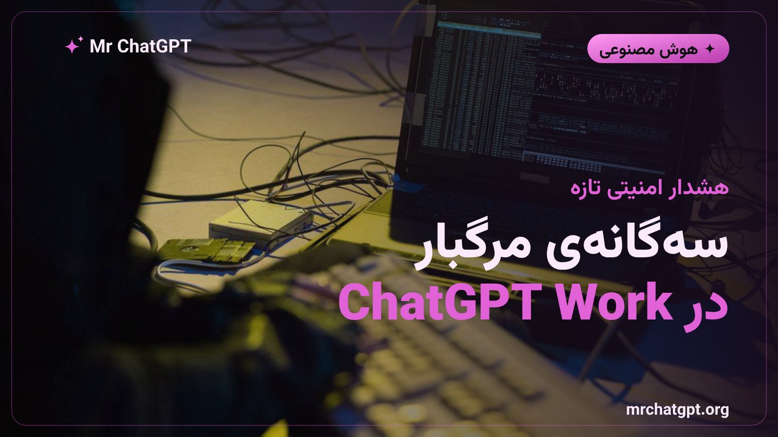 هشدار امنیتی درباره ابزار ChatGPT Work اوپنایآی و ریسک افشای داده