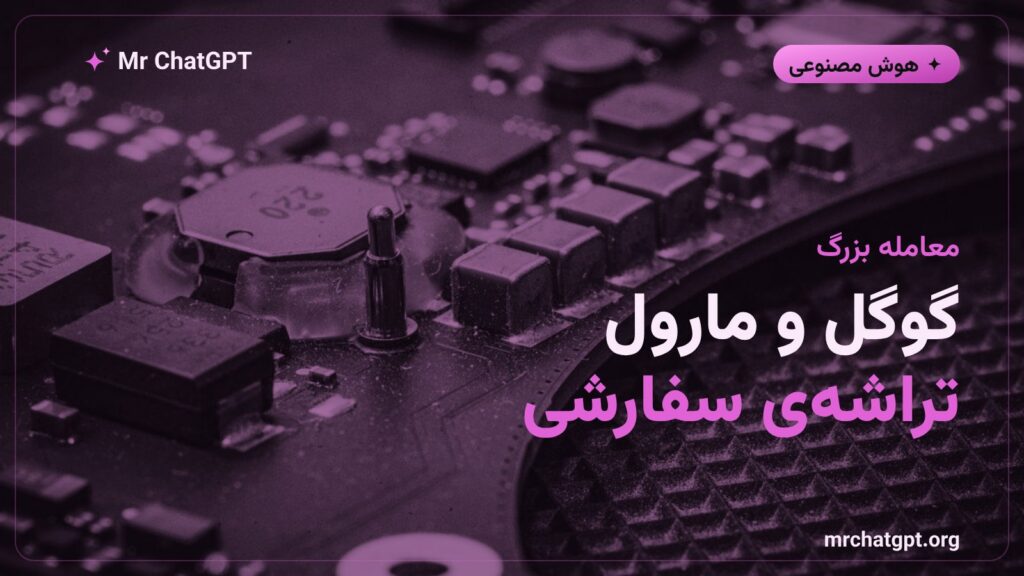 توافق راهبردی گوگل و مارول برای تراشههای سفارشی هوش مصنوعی