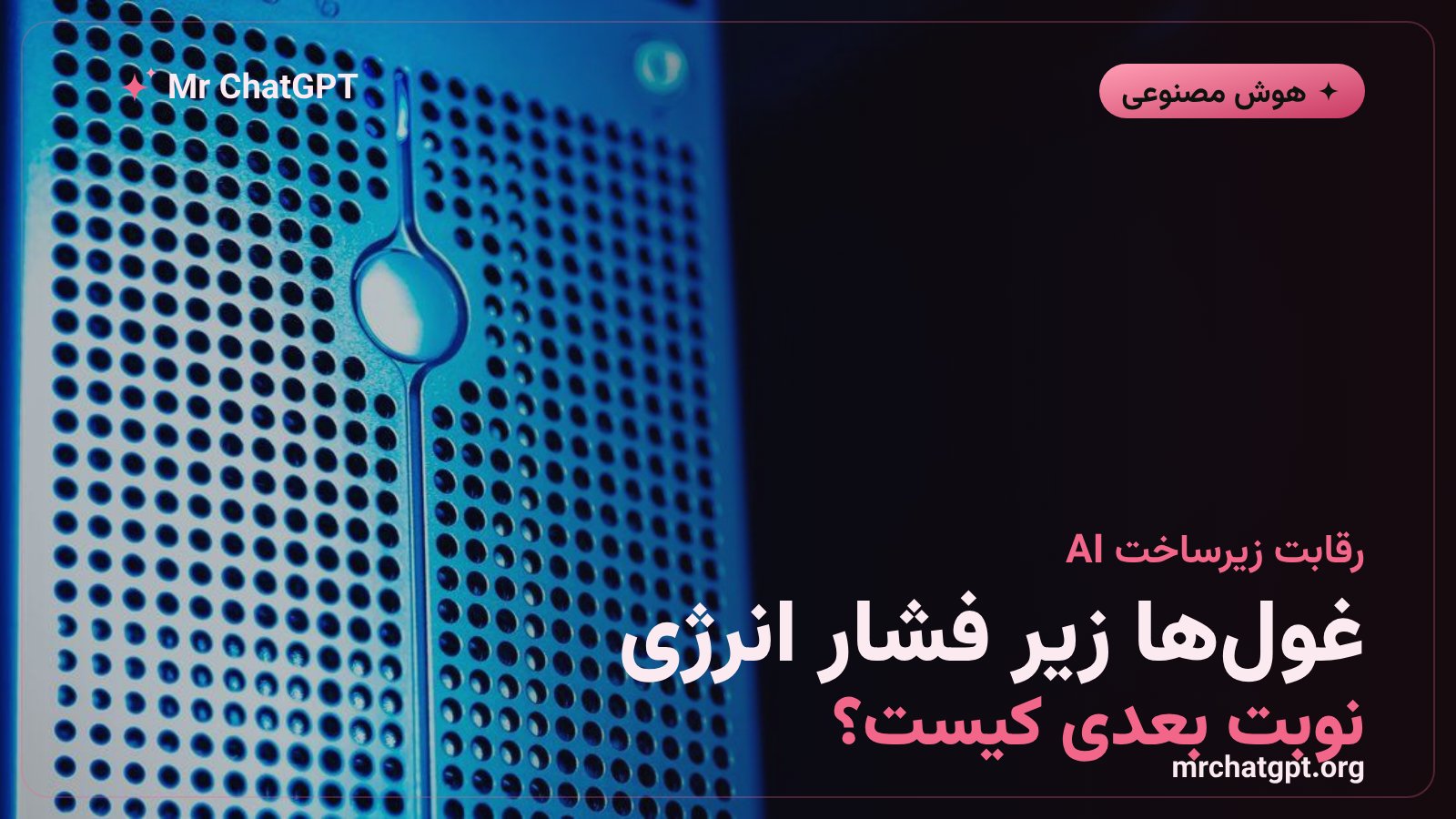 رقابت شرکت های هوش مصنوعی بر سر ساخت زیرساخت غول پیکر و چالش های تامین انرژی