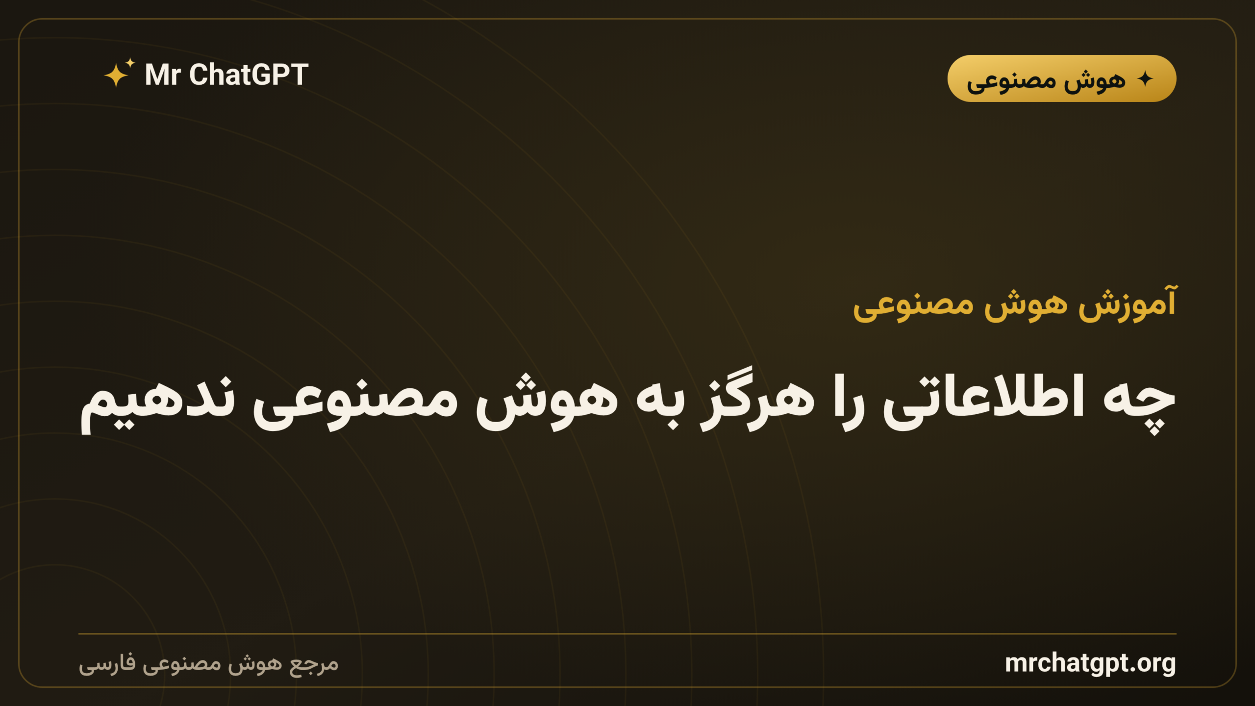 چه اطلاعاتی را هرگز به هوش مصنوعی ندهیم