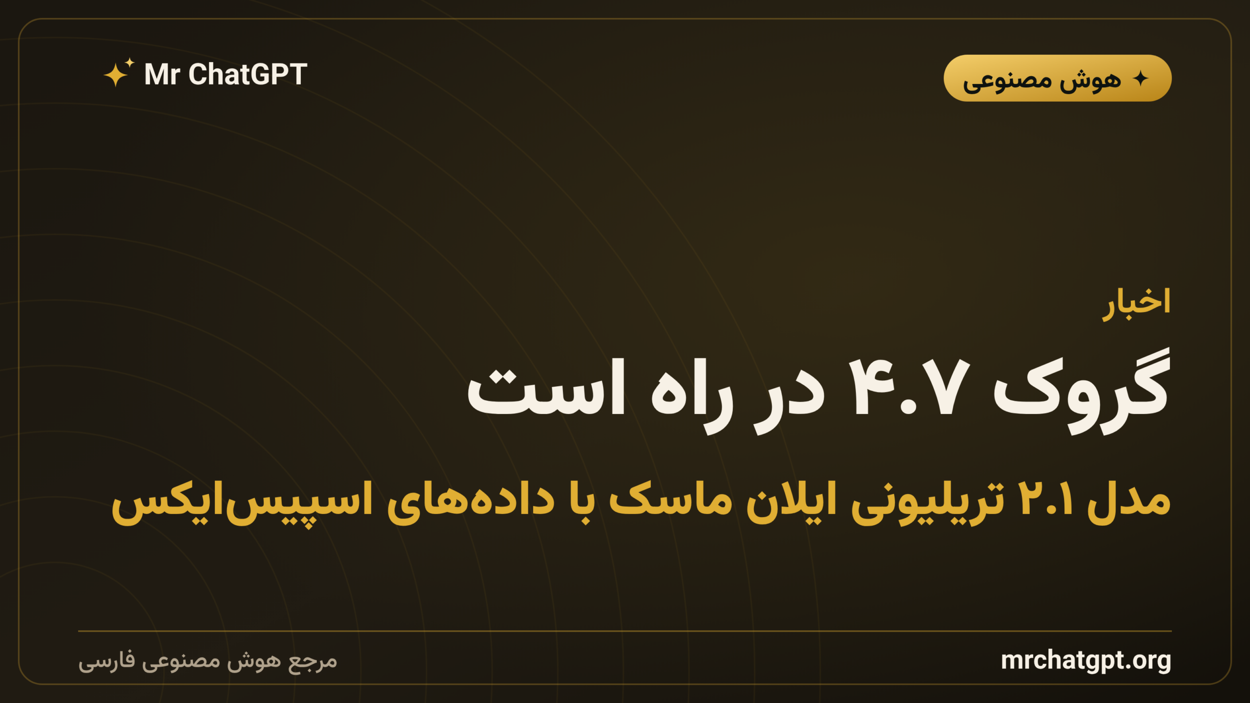 گروک ۴.۷ در راه است: مدل ۲.۱ تریلیونی ایلان ماسک با داده‌های اسپیس‌ایکس