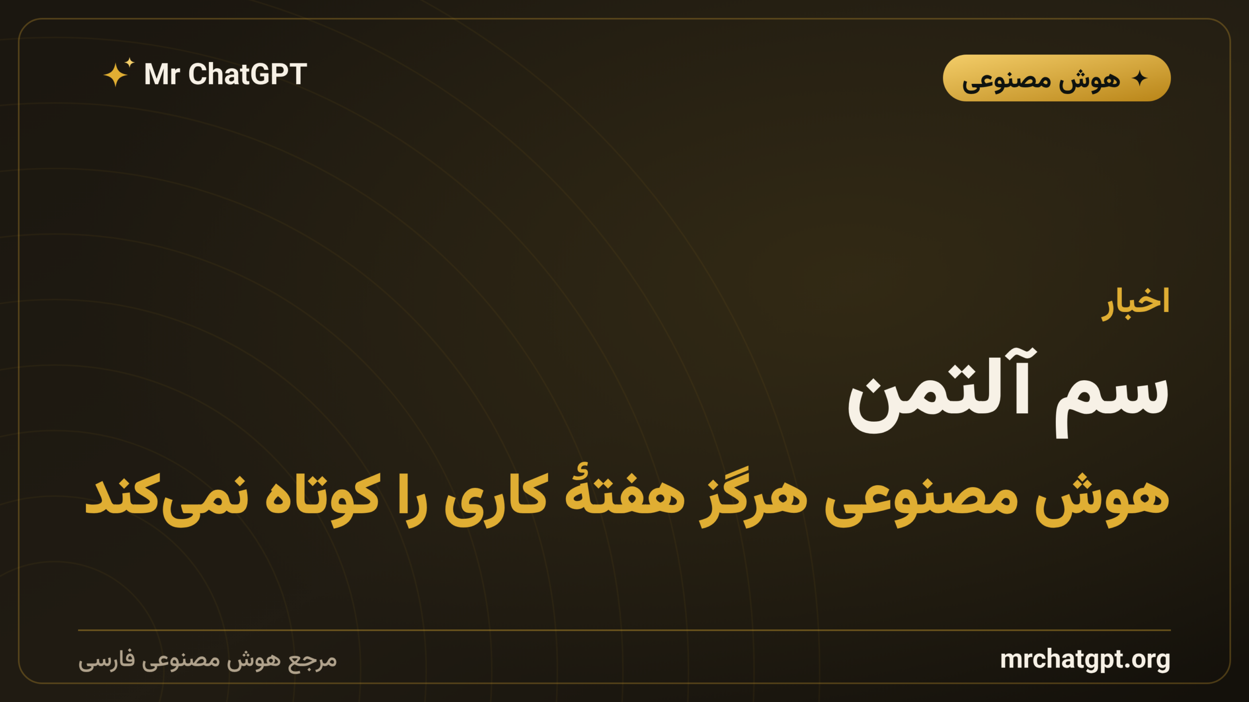 سم آلتمن: هوش مصنوعی هرگز هفتهٔ کاری را کوتاه نمی‌کند