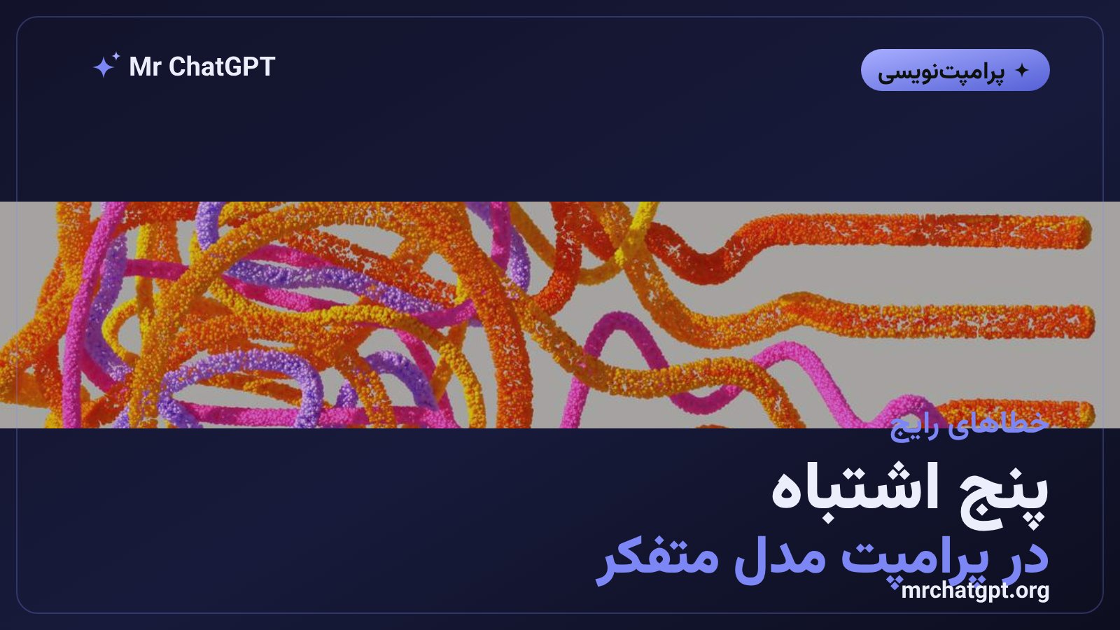 پنج اشتباه رایج در پرامپتنویسی برای مدلهای استدلالی و راهحلشان