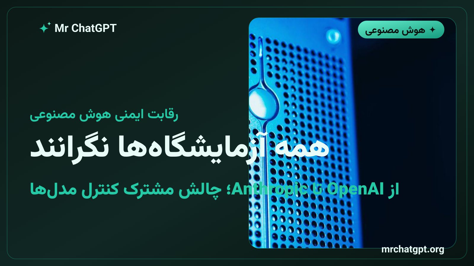 رقابت شرکت‌های هوش مصنوعی از جمله OpenAI و Anthropic برای کنترل رفتار مدل‌های پیشرفته