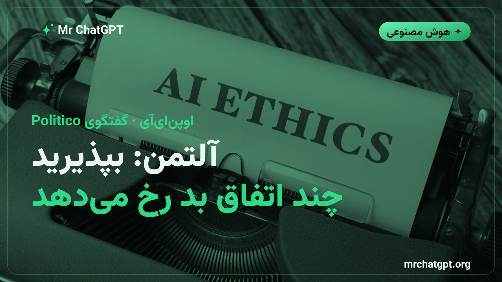 سم آلتمن مدیرعامل اوپنایآی و موضع او دربارهی پذیرش آسیبهای هوش مصنوعی