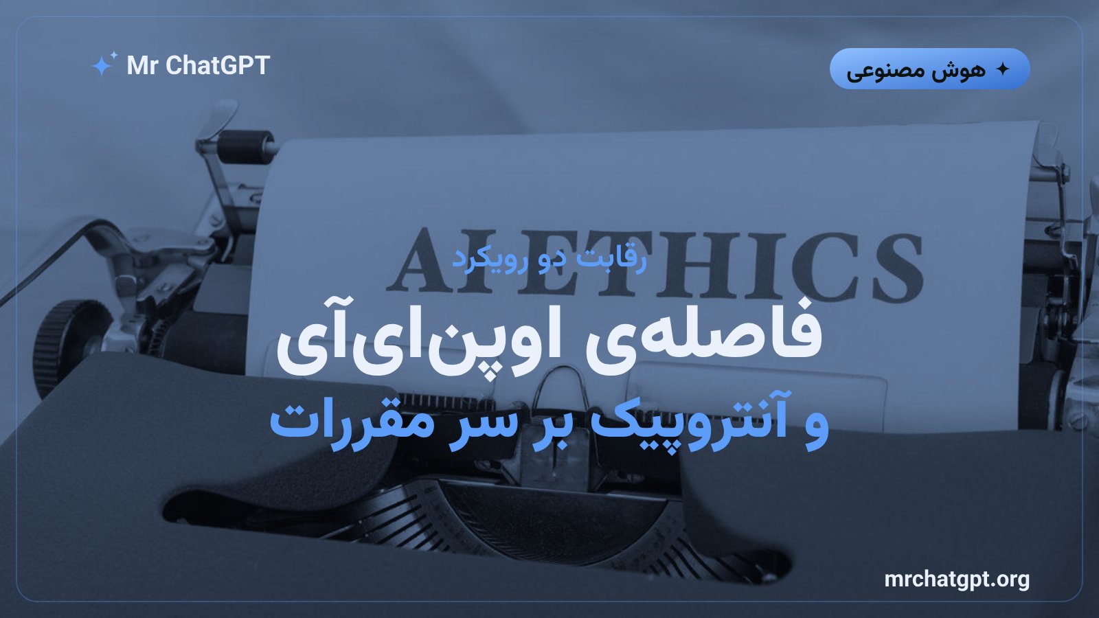 اختلاف نظر اوپنایآی و آنتروپیک دربارهی مقررات و ایمنی هوش مصنوعی