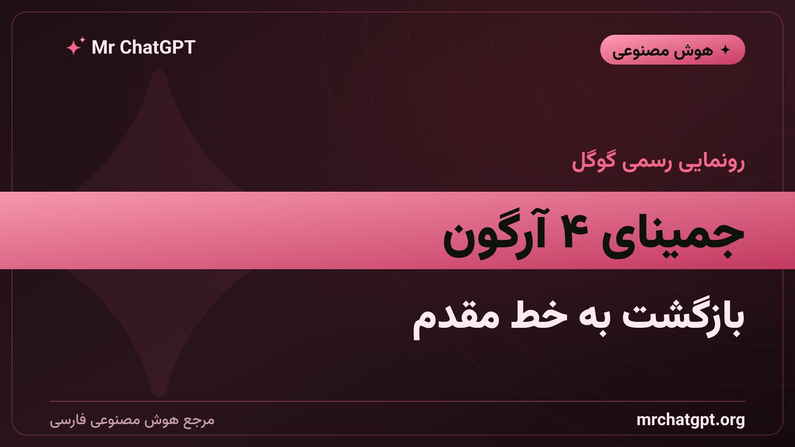 رونمایی گوگل از مدل پرچمدار جمینای ۴ آرگون با خروجی یک میلیون توکنی