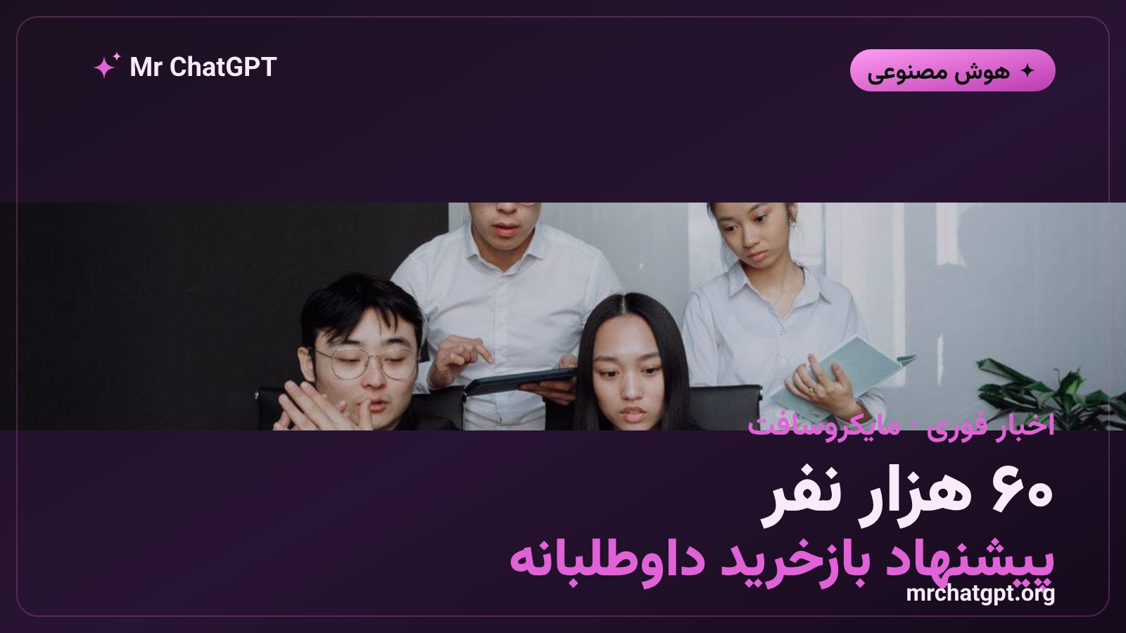 پیشنهاد بازخرید داوطلبانه مایکروسافت به ۶۰ هزار کارمند