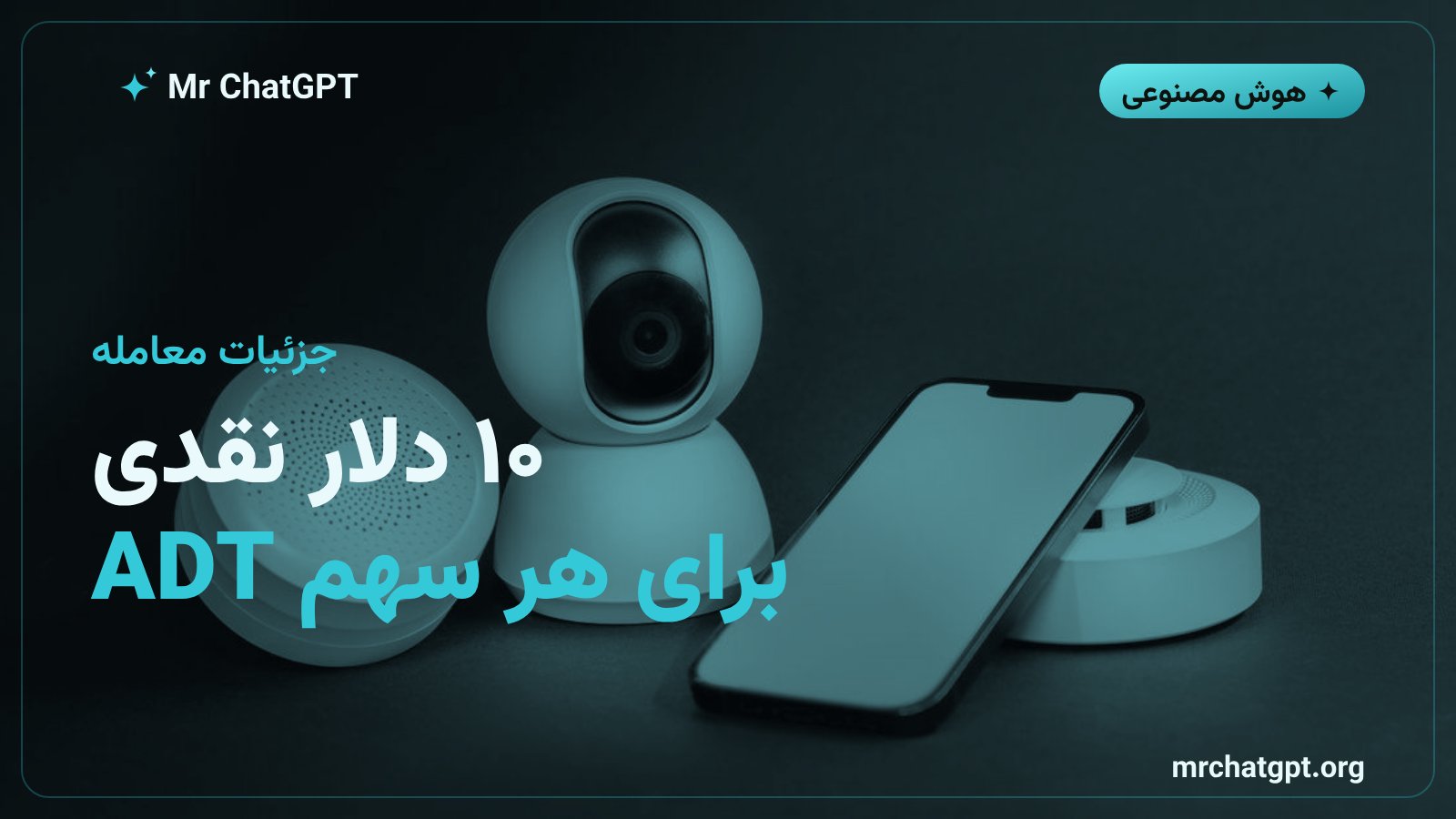 جزئیات قیمت ۱۰ دلاری هر سهم و پاداش ۴۵٫۶ درصدی در خرید ADT