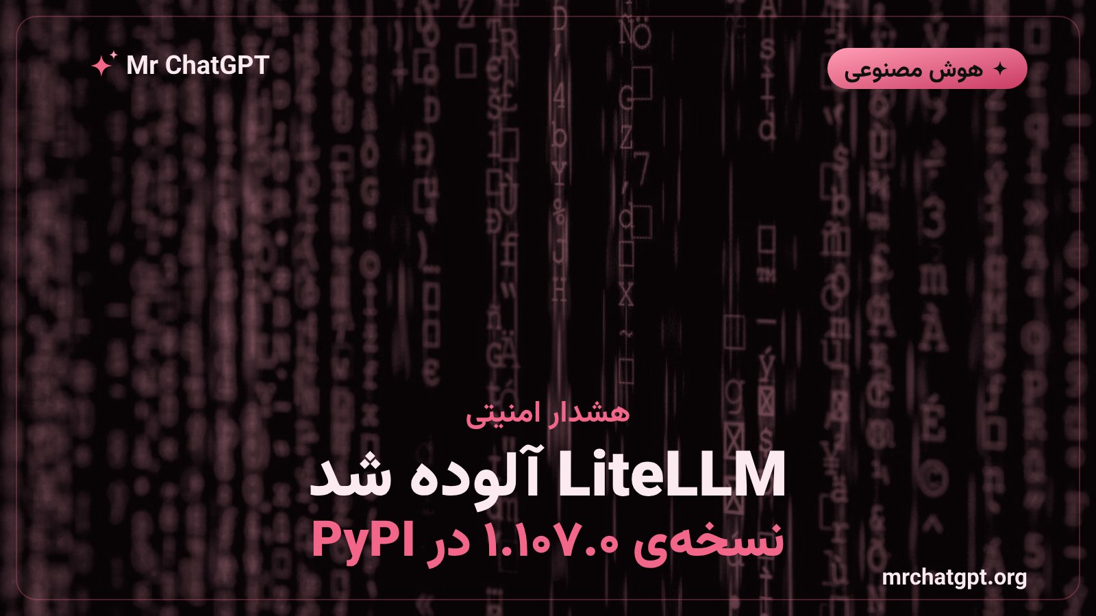 هشدار حمله زنجیره تأمین به بسته پایتونی LiteLLM و سرقت کلیدهای API