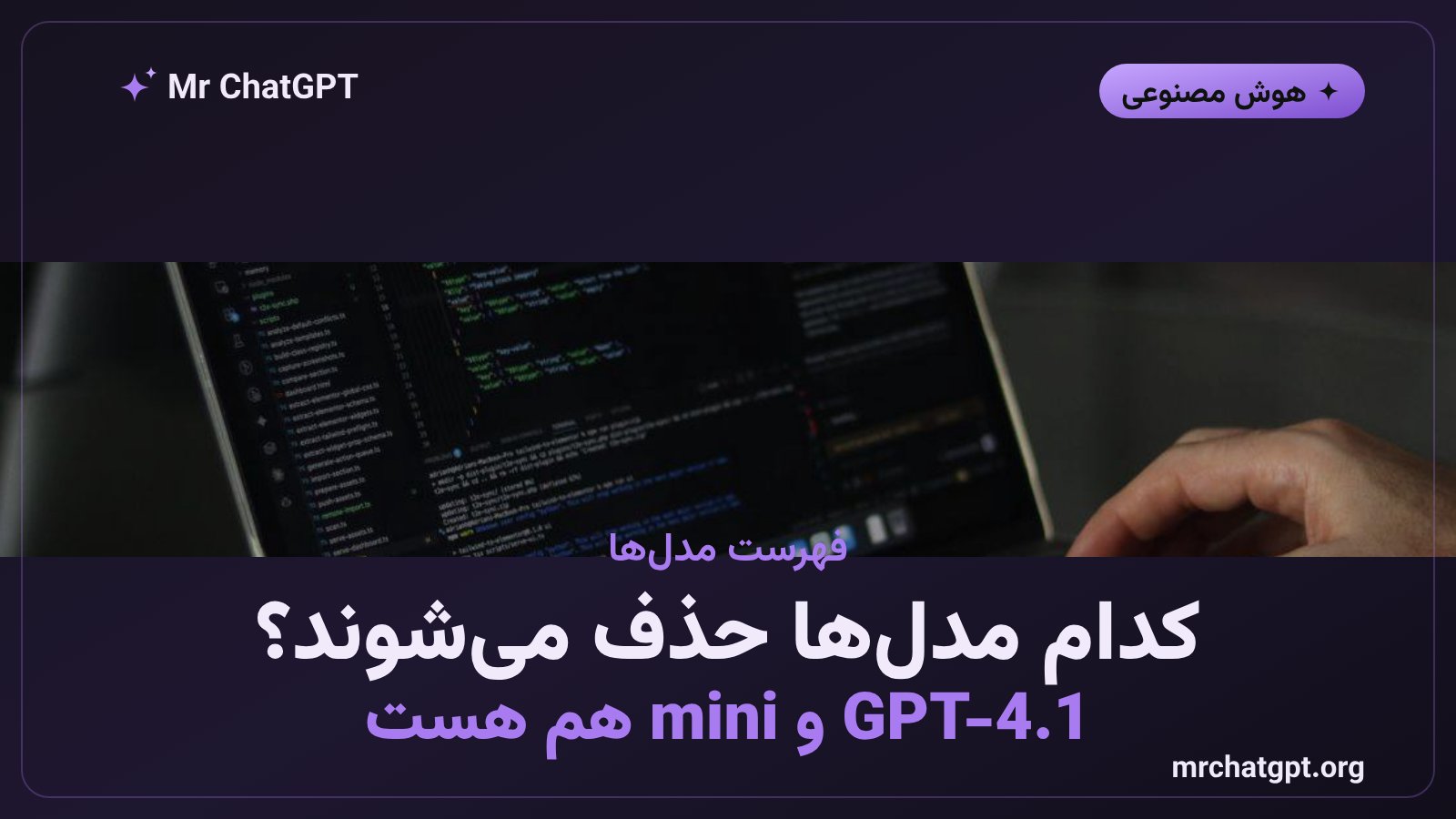 فهرست مدل‌های GPT-4o، GPT-4o mini، GPT-4.1 و GPT-4.1 mini که از API حذف می‌شوند
